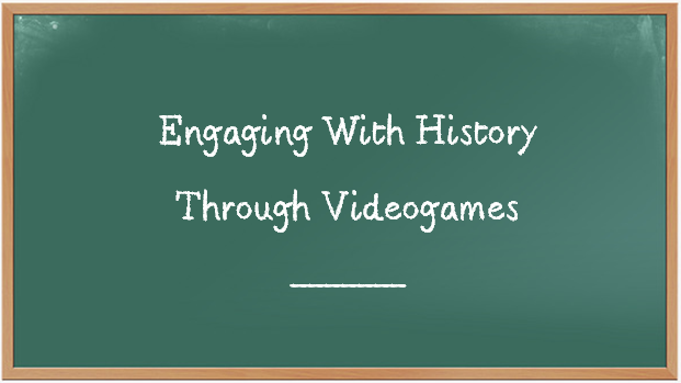 Engaging with History Through Video Games 101